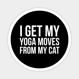 I Get My Yoga Moves From My Cat Magnet